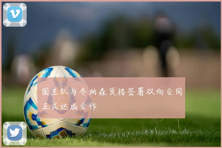 国王队与乔纳森莫格签署双向合同正式达成合作